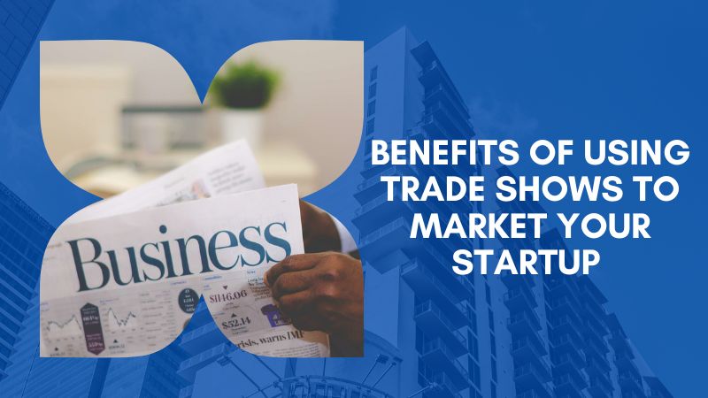 Benefits of Using Trade Shows to Market your Startup