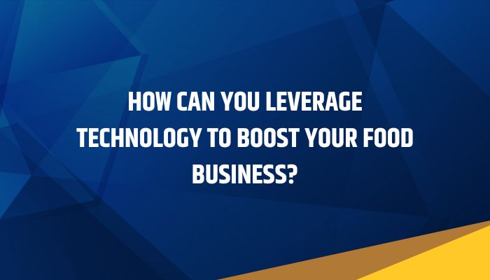 How can you leverage technology to boost your food business?
